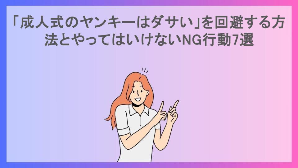 「成人式のヤンキーはダサい」を回避する方法とやってはいけないNG行動7選